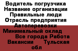 Водитель погрузчика › Название организации ­ Правильные люди › Отрасль предприятия ­ Автоперевозки › Минимальный оклад ­ 22 000 - Все города Работа » Вакансии   . Тульская обл.